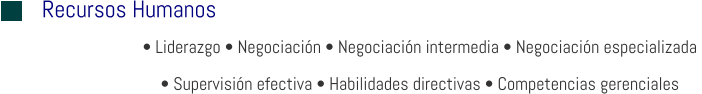 Recursos Humanos • Liderazgo • Negociación • Negociación intermedia • Negociación especializada  • Supervisión efectiva • Habilidades directivas • Competencias gerenciales