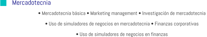 Mercadotecnia • Mercadotecnia básica • Marketing management • Investigación de mercadotecnia  • Uso de simuladores de negocios en mercadotecnia • Finanzas corporativas • Uso de simuladores de negocios en finanzas